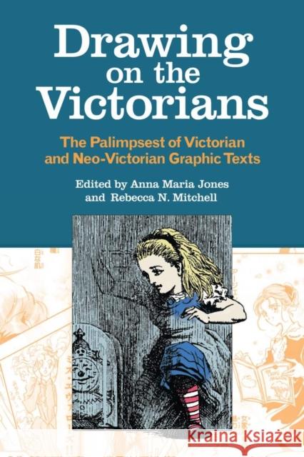 Drawing on the Victorians: The Palimpsest of Victorian and Neo-Victorian Graphic Texts Anna Maria Jones Rebecca N. Mitchell 9780821422472 Ohio University Press