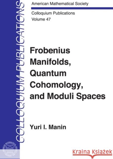 Frobenius Manifolds, Quantum Cohomology and Moduli Spaces Iu. I. Manin 9780821819173