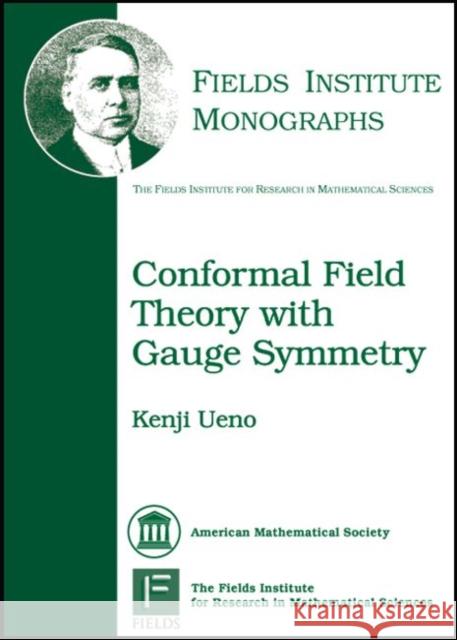 Conformal Field Theory with Gauge Symmetry Kenji Ueno 9780821840887 AMERICAN MATHEMATICAL SOCIETY