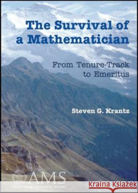 The Survival of a Mathematician : From Tenure-Track to Emeritus Steven G. Krantz 9780821846292