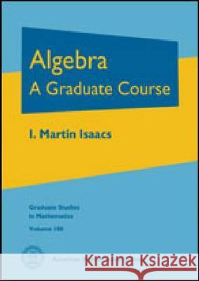 Algebra : A Graduate Course I Martin Isaacs 9780821847992 0