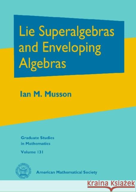 Lie Superalgebras and Enveloping Algebras Ian M Musson   9780821868676 American Mathematical Society
