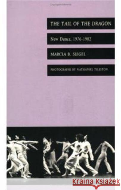 The Tail of the Dragon: New Dance, 1976-1982 Siegel, Marcia B. 9780822311669