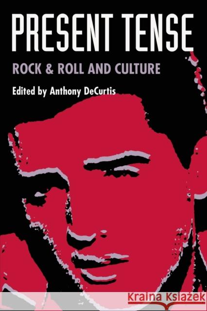 Present Tense: Rock & Roll and Culture Decurtis, Anthony 9780822312659 Duke University Press