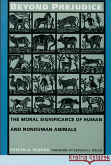 Beyond Prejudice: The Moral Significance of Human and Nonhuman Animals Pluhar, Evelyn B. 9780822316480 Duke University Press