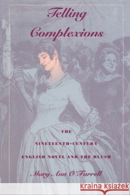 Telling Complexions: The Nineteenth-Century English Novel and the Blush O'Farrell, Mary Ann 9780822318958 Duke University Press