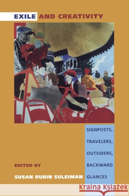Exile and Creativity: Signposts, Travelers, Outsiders, Backward Glances Suleiman, Susan Rubin 9780822322153 Duke University Press