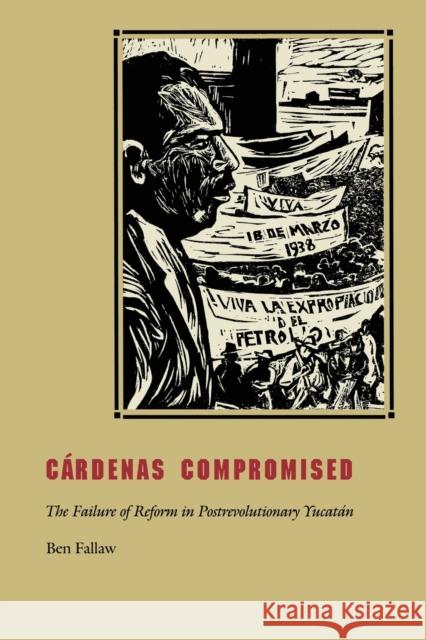 Cardenas Compromised: The Failure of Reform in Postrevolutionary Yucatan Fallaw, Ben 9780822327677 Duke University Press
