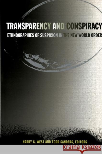 Transparency and Conspiracy: Ethnographies of Suspicion in the New World Order West, Harry G. 9780822330240 Duke University Press