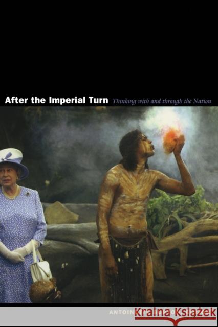 After the Imperial Turn: Thinking with and Through the Nation Burton, Antoinette 9780822331421