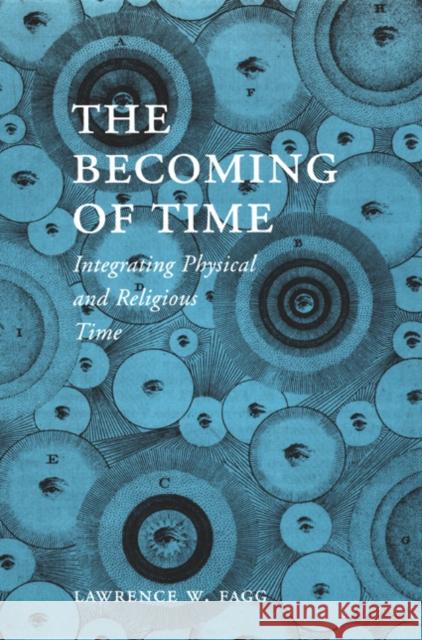 The Becoming of Time: Integrating Physical and Religious Time Fagg, Lawrence W. 9780822331445 Duke University Press
