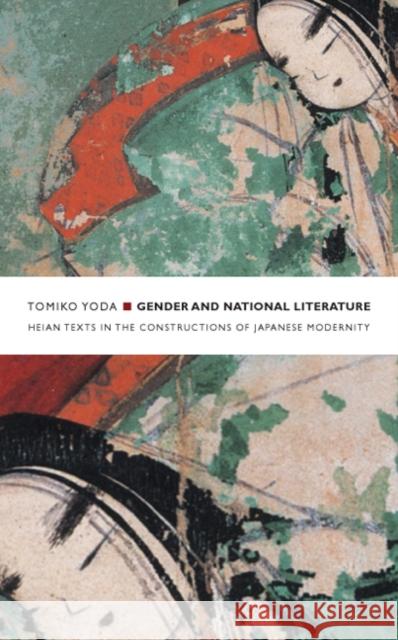 Gender and National Literature: Heian Texts in the Constructions of Japanese Modernity Tomiko Yoda Rey Chow Harry D. Harootunian 9780822331872 Duke University Press