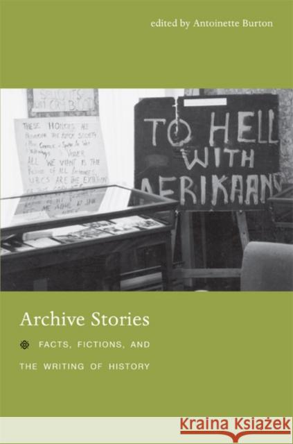 Archive Stories: Facts, Fictions, and the Writing of History Burton, Antoinette 9780822336884