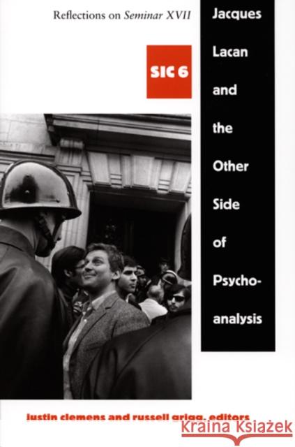 Jacques Lacan and the Other Side of Psychoanalysis: Reflections on Seminar XVII, Sic VI Clemens, Justin 9780822337195