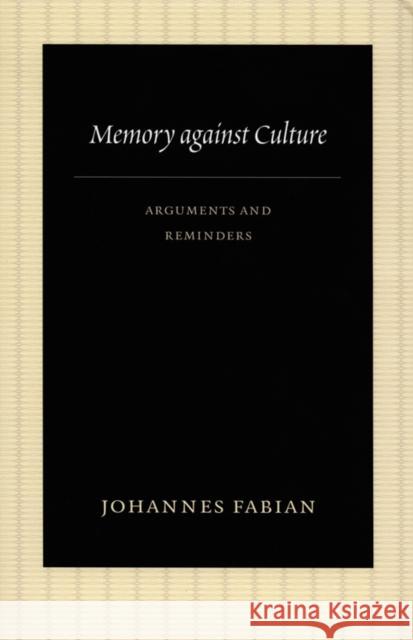 Memory Against Culture: Arguments and Reminders Johannes Fabian 9780822340560 Duke University Press