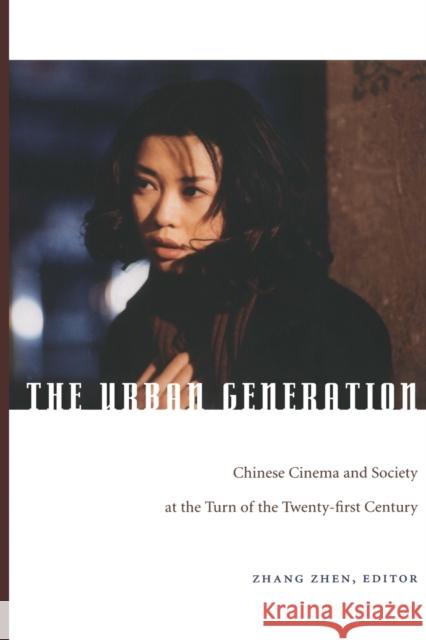 The Urban Generation: Chinese Cinema and Society at the Turn of the Twenty-First Century Zhang, Zhen 9780822340744