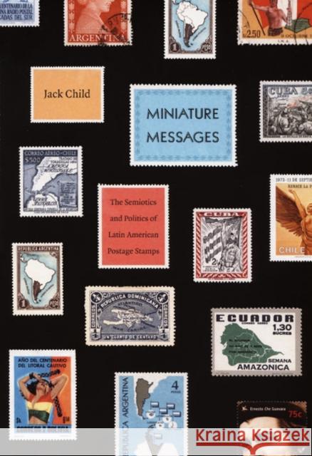 Miniature Messages: The Semiotics and Politics of Latin American Postage Stamps Child, Jack 9780822341994 Duke University Press