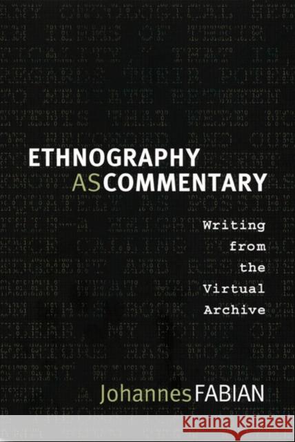 Ethnography as Commentary: Writing from the Virtual Archive Johannes Fabian 9780822342618 Not Avail