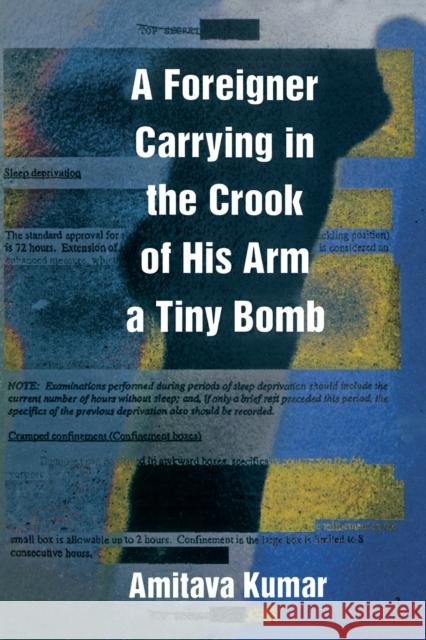 A Foreigner Carrying in the Crook of His Arm a Tiny Bomb Amitava Kumar                            Amitava Kumar 9780822345787 Duke University Press