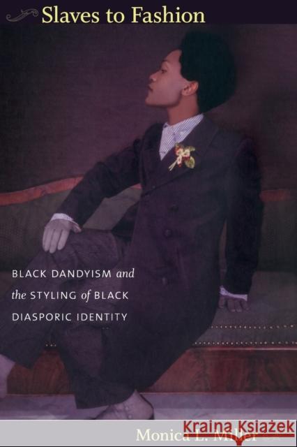 Slaves to Fashion: Black Dandyism and the Styling of Black Diasporic Identity Miller, Monica L. 9780822346036