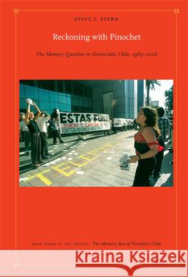 Reckoning with Pinochet: The Memory Question in Democratic Chile, 1989-2006 Stern, Steve J. 9780822347293