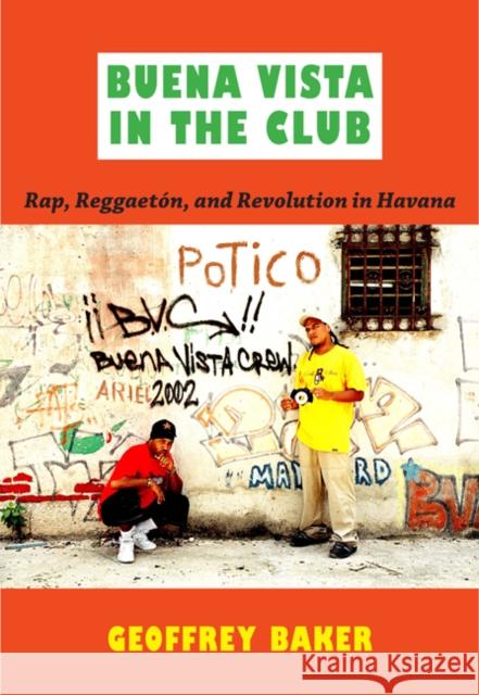 Buena Vista in the Club: Rap, Reggaetón, and Revolution in Havana Baker, Geoffrey 9780822349402 Duke University Press Books
