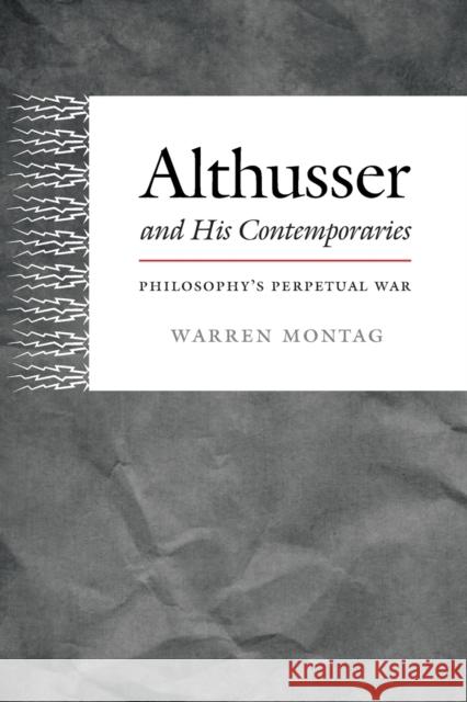 Althusser and His Contemporaries: Philosophy's Perpetual War Montag, Warren 9780822354000 0
