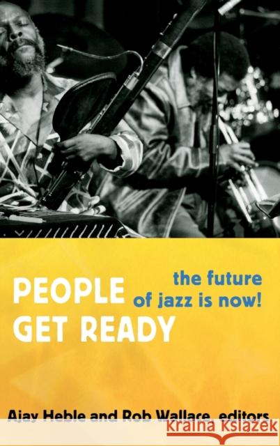 People Get Ready: The Future of Jazz Is Now! Heble, Ajay 9780822354086 Duke University Press