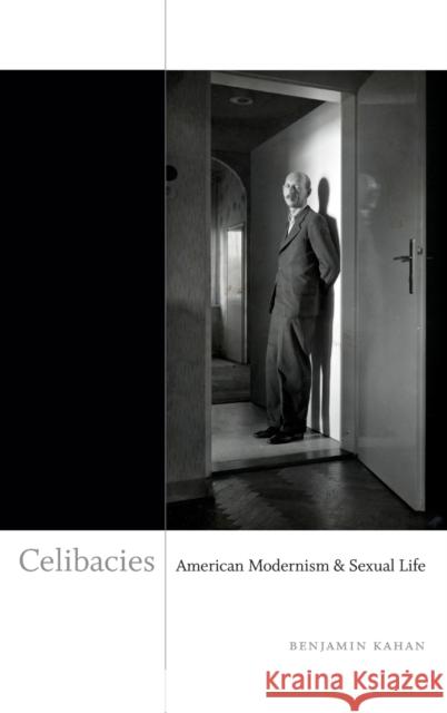 Celibacies: American Modernism and Sexual Life Benjamin Kahan 9780822355540 Duke University Press