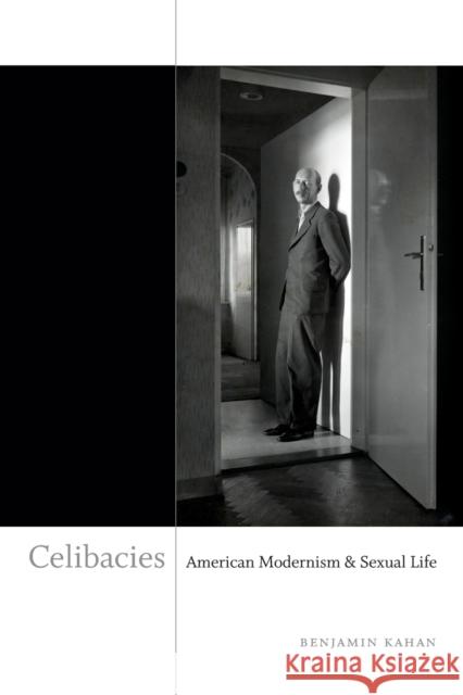 Celibacies: American Modernism & Sexual Life Benjamin Kahan 9780822355687 Duke University Press