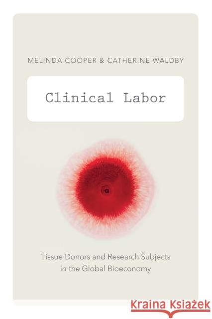 Clinical Labor: Tissue Donors and Research Subjects in the Global Bioeconomy Cooper, Melinda 9780822356226 Duke University Press