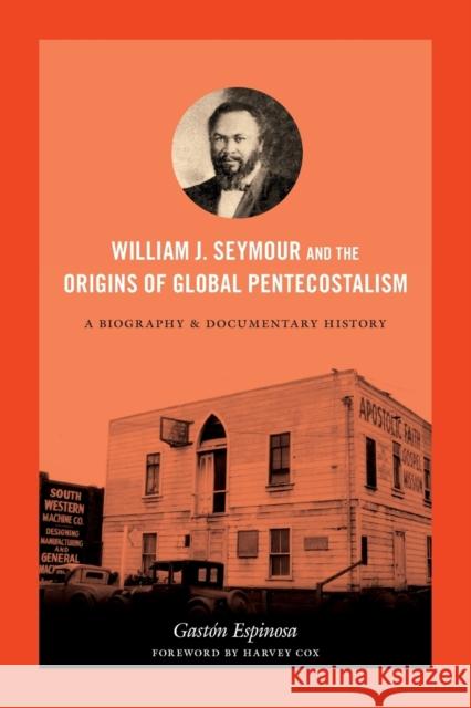 William J. Seymour and the Origins of Global Pentecostalism: A Biography and Documentary History Espinosa, Gastón 9780822356356
