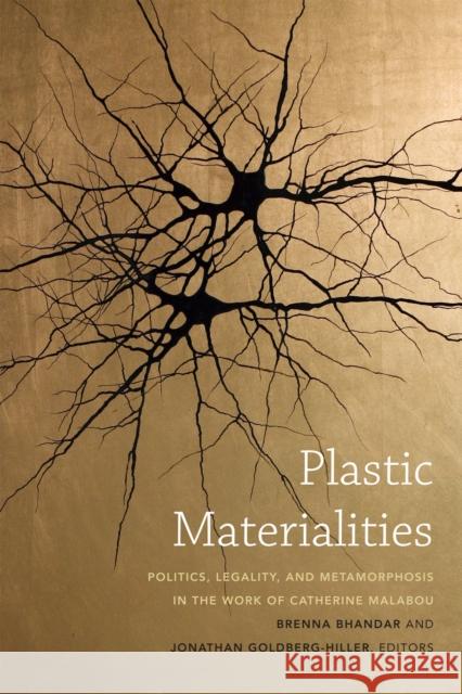 Plastic Materialities: Politics, Legality, and Metamorphosis in the Work of Catherine Malabou Brenna Bhandar Jonathan Goldberg-Hiller 9780822358572