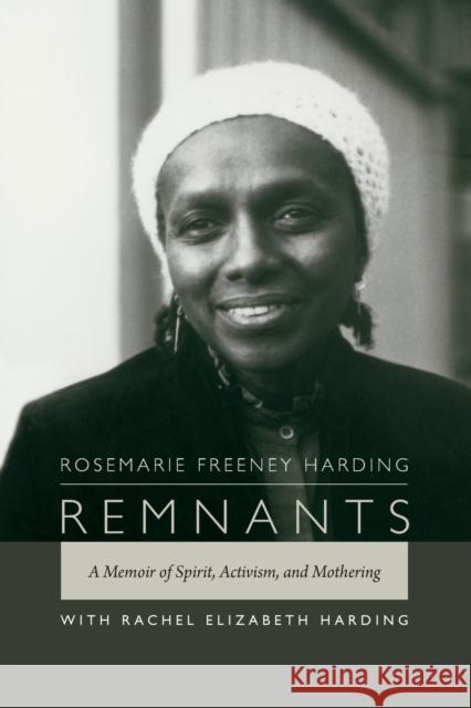 Remnants: A Memoir of Spirit, Activism, and Mothering Freeney Harding, Rosemarie 9780822358794 Duke University Press
