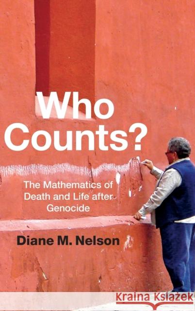 Who Counts?: The Mathematics of Death and Life after Genocide Nelson, Diane M. 9780822359739