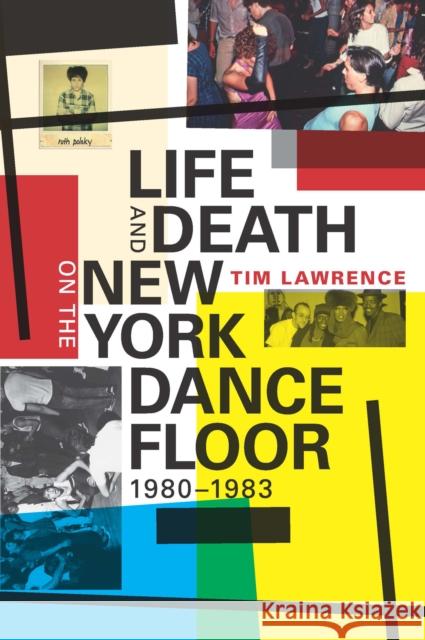 Life and Death on the New York Dance Floor, 1980-1983 Tim Lawrence 9780822361862 Duke University Press