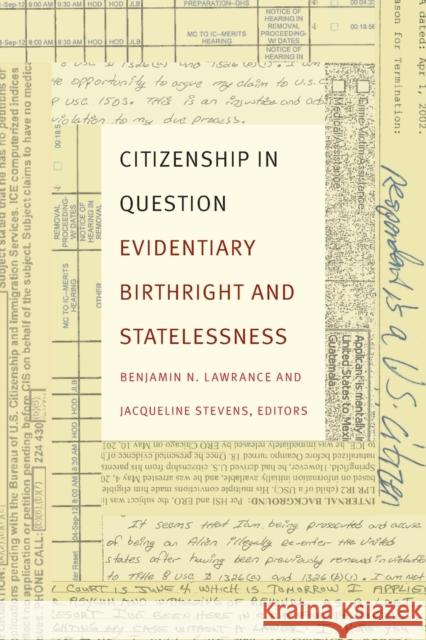 Citizenship in Question: Evidentiary Birthright and Statelessness Benjamin N. Lawrance Jacqueline Stevens 9780822362913