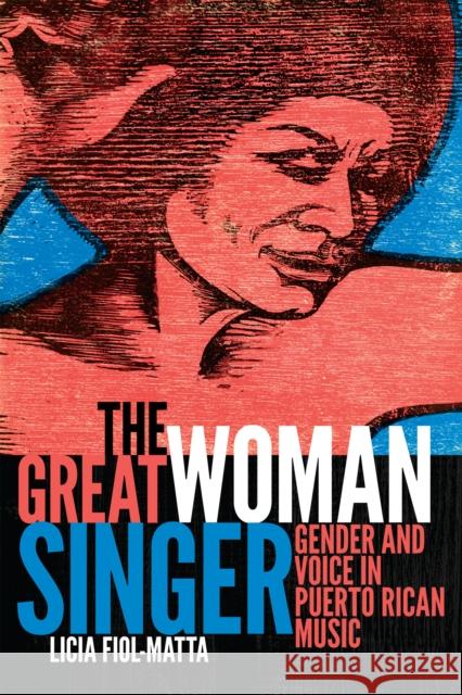 The Great Woman Singer: Gender and Voice in Puerto Rican Music Licia Fiol-Matta 9780822362937 Duke University Press