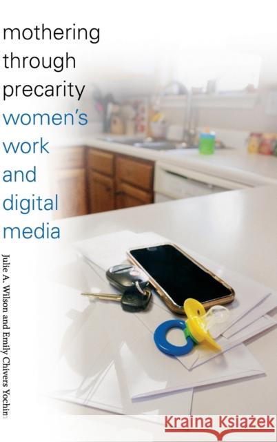 Mothering through Precarity: Women's Work and Digital Media Wilson, Julie A. 9780822363361 Duke University Press