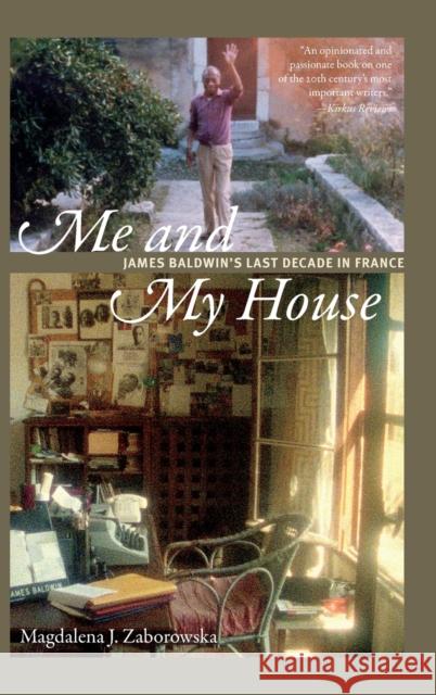 Me and My House: James Baldwin's Last Decade in France Magdalena J. Zaborowska 9780822369240 Duke University Press