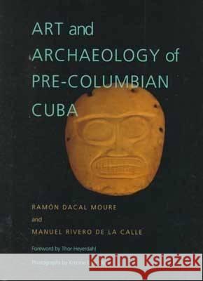 Art and Archaeology of Pre-Columbian Cuba Ramon Dacal Moure, Manuel Rivero De La Calle 9780822939559 University of Pittsburgh Press