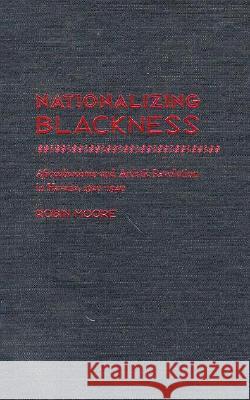 Nationalizing Blackness: Afrocubanismo and Artistic Revolution in Havana, 1920-40 (Pitt Latin American Series) Moore 9780822940401