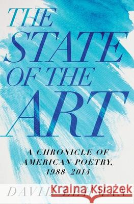 The State of the Art: A Chronicle of American Poetry, 1988-2014 David Lehman 9780822944393