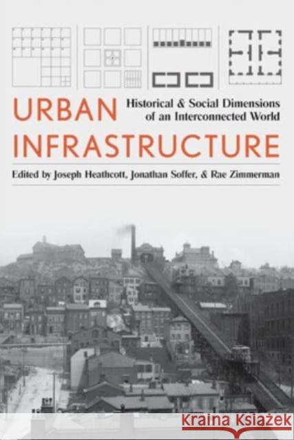 Urban Infrastructure: Historical and Social Dimensions of an Interconnected World Heathcott, Joseph 9780822946380