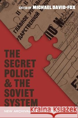 The Secret Police and the Soviet System: New Archival Investigations Michael David-Fox 9780822948025
