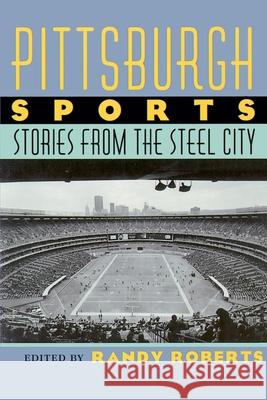 Pittsburgh Sports: Stories from the Steel City Roberts, Randy 9780822957737 University of Pittsburgh Press
