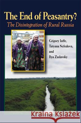The End of Peasantry?: The Disintegration of Rural Russia Ioffe, Grigory 9780822959410 University of Pittsburgh Press