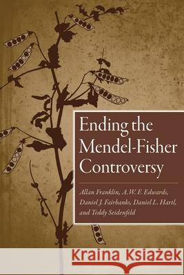 Ending the Mendel-Fisher Controversy Allan Franklin A. W. F. Edwards Daniel J. Fairbanks 9780822959861 University of Pittsburgh Press