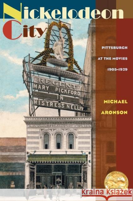 Nickelodeon City: Pittsburgh at the Movies, 1905-1929 Aronson, Michael 9780822961093