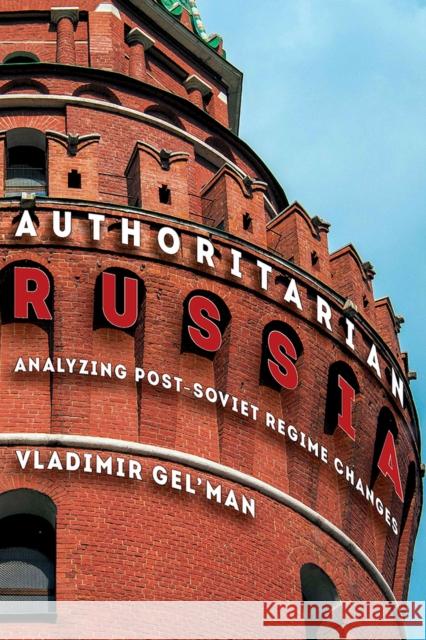 Authoritarian Russia: Analyzing Post-Soviet Regime Changes Vladimir Gel'man 9780822963684 University of Pittsburgh Press